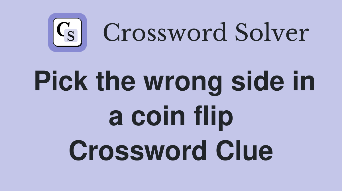 Pick the wrong side in a coin flip Crossword Clue