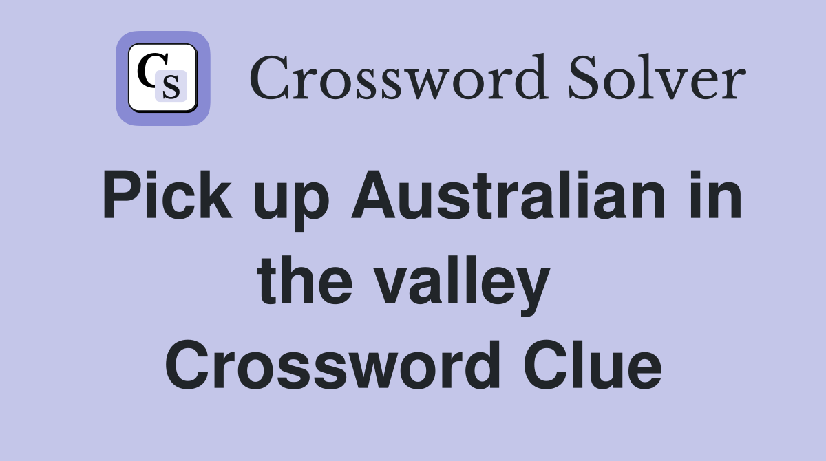 Pick up Australian in the valley  Crossword Clue