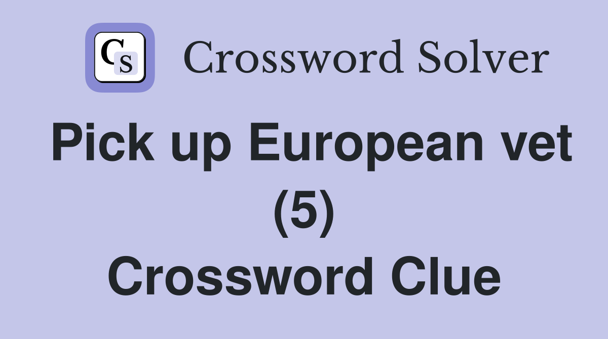 Pick up European vet (5) Crossword Clue