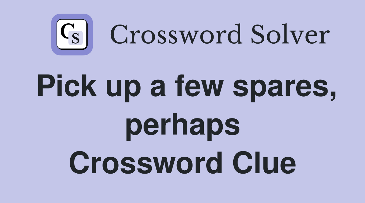 Pick up a few spares, perhaps Crossword Clue