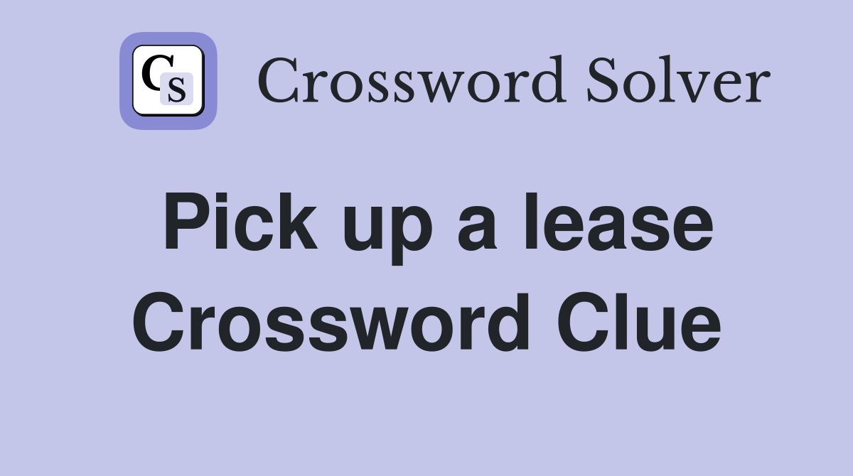 Pick up a lease Crossword Clue