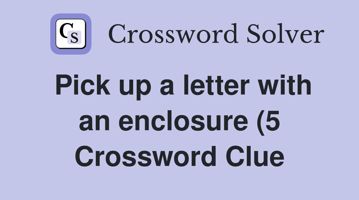 Pick up a letter with an enclosure (5) Crossword Clue Answers Pick up a letter with an enclosure (5) Crossword Clue Answers