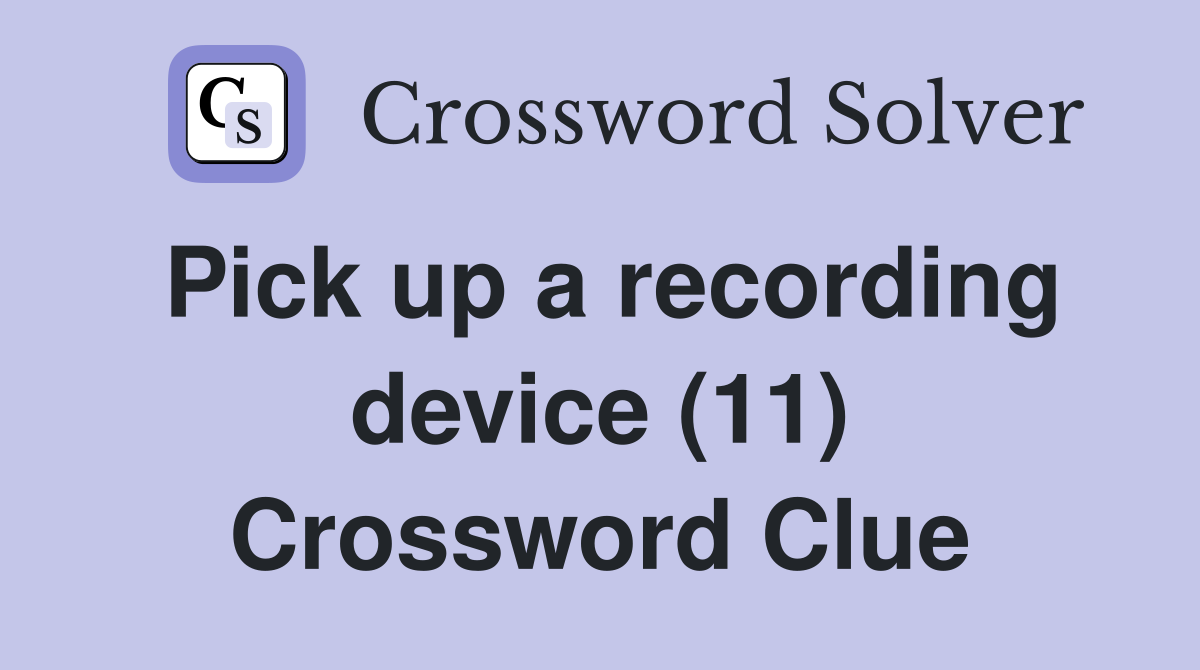 Pick up a recording device (11) Crossword Clue