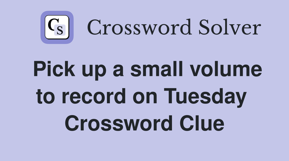 Pick up a small volume to record on Tuesday  Crossword Clue