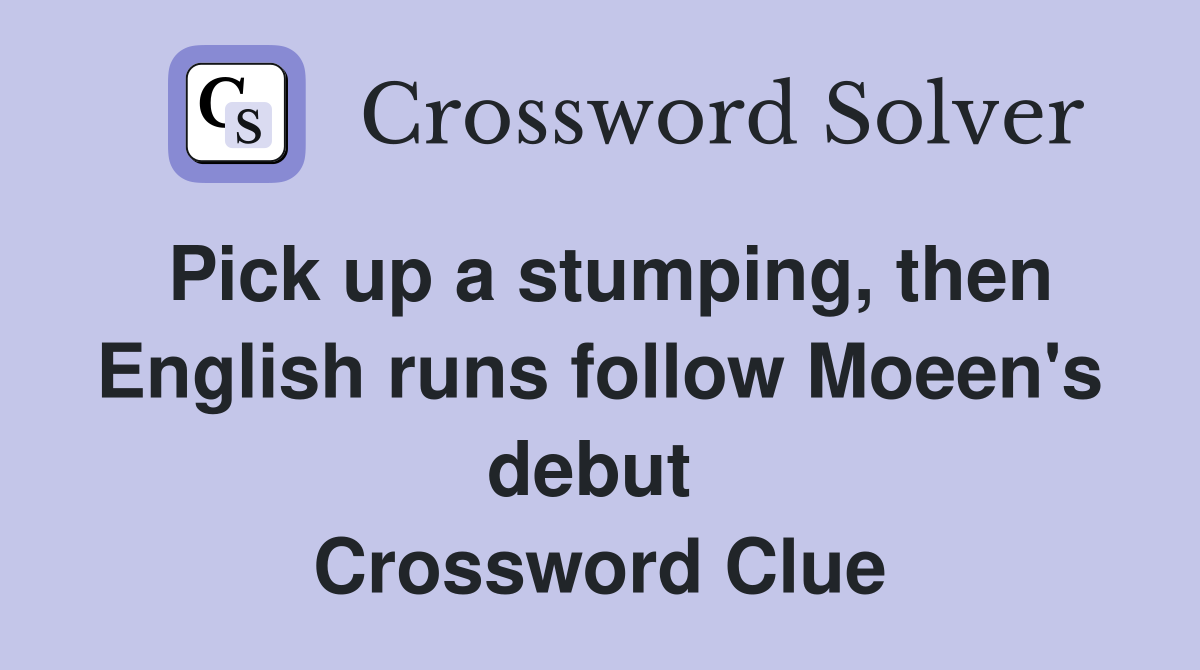 Pick up a stumping, then English runs follow Moeen's debut  Crossword Clue