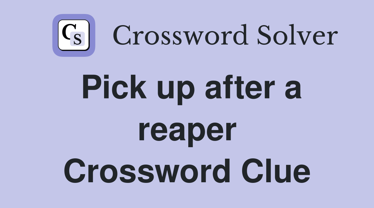 Pick up after a reaper Crossword Clue