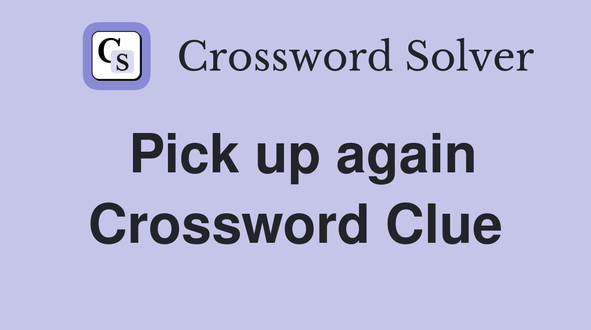 Pick up again Crossword Clue