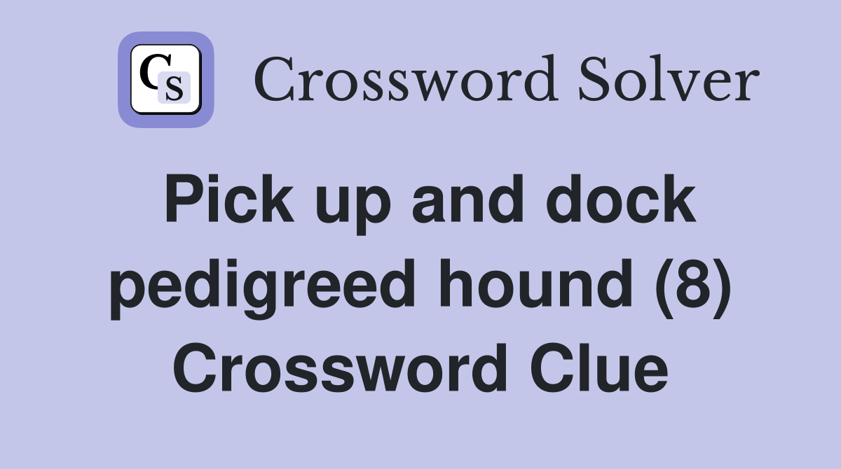Pick up and dock pedigreed hound (8) Crossword Clue