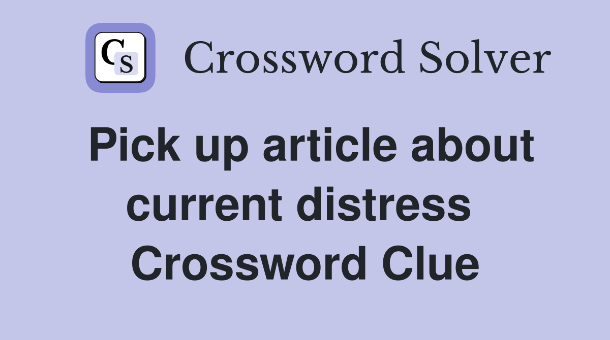 Pick up article about current distress  Crossword Clue