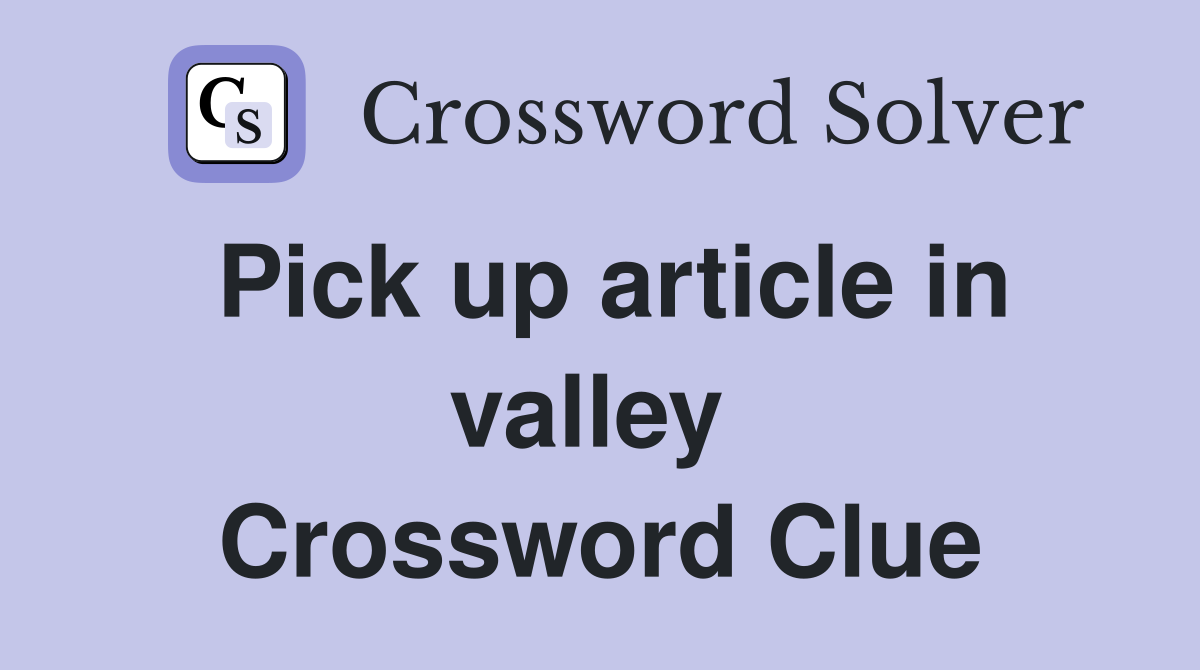 Pick up article in valley  Crossword Clue
