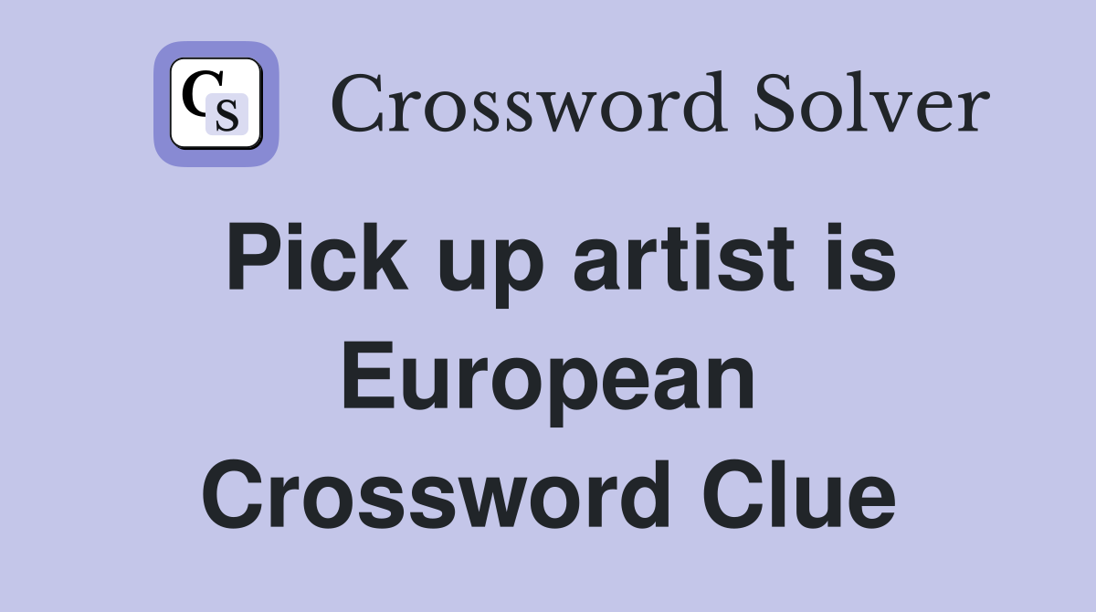 Pick up artist is European Crossword Clue