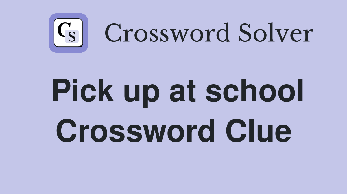 Pick up at school Crossword Clue