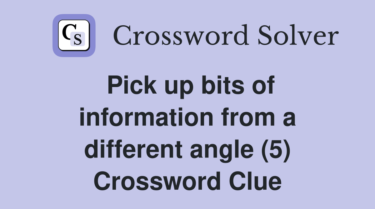 Pick up bits of information from a different angle (5) Crossword Clue