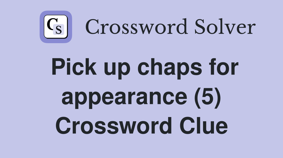 Pick up chaps for appearance (5) Crossword Clue