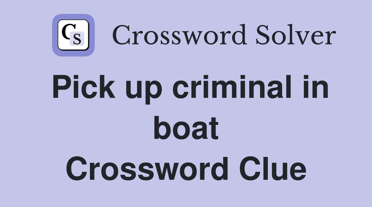 Pick up criminal in boat Crossword Clue