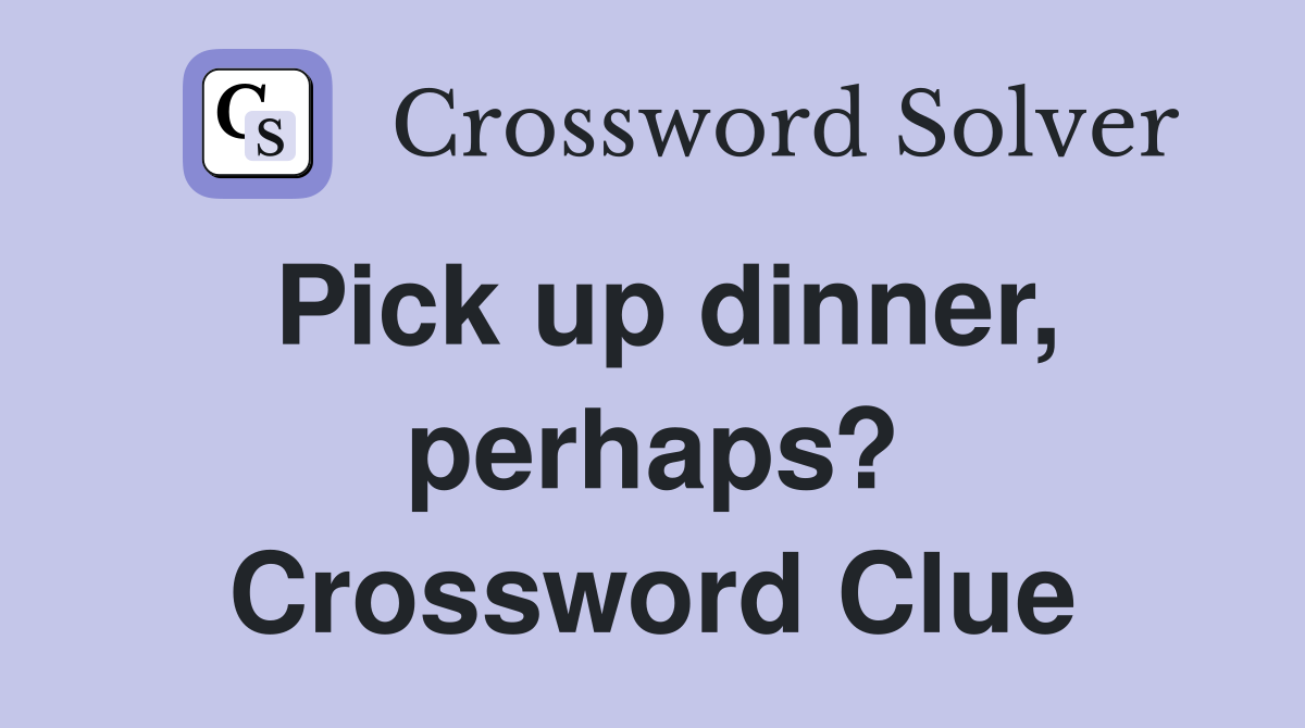 Pick up dinner, perhaps? Crossword Clue