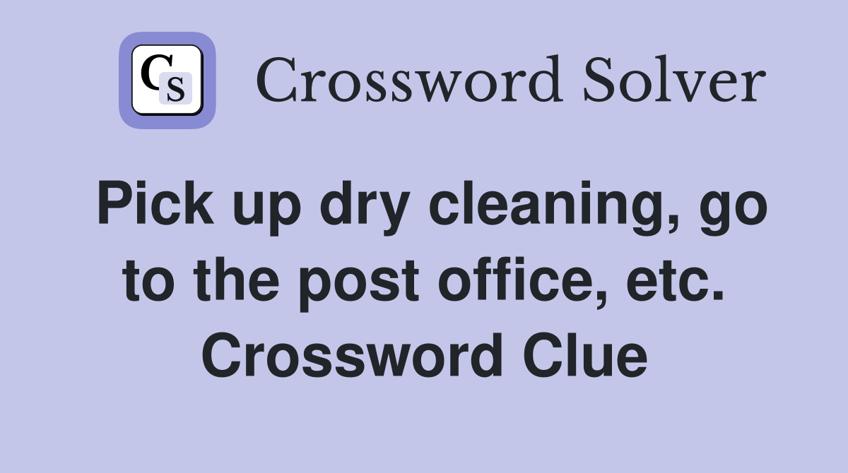 Pick up dry cleaning, go to the post office, etc. Crossword Clue