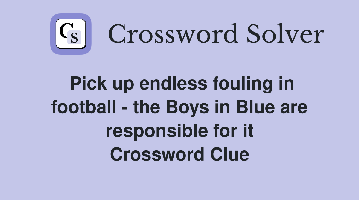 Pick up endless fouling in football - the Boys in Blue are responsible for it Crossword Clue