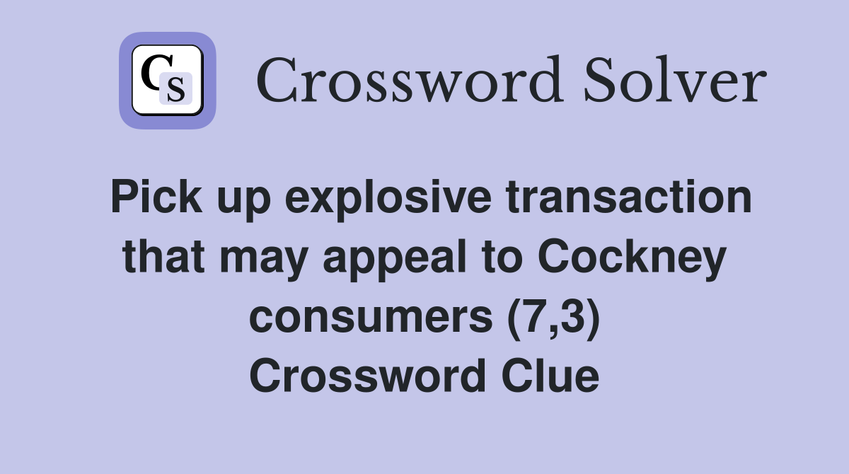 Pick up explosive transaction that may appeal to Cockney consumers (7,3) Crossword Clue