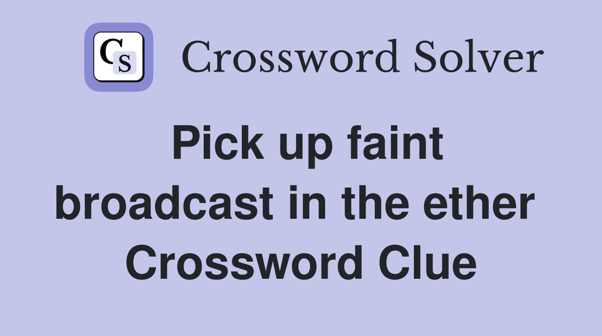 Pick up faint broadcast in the ether  Crossword Clue