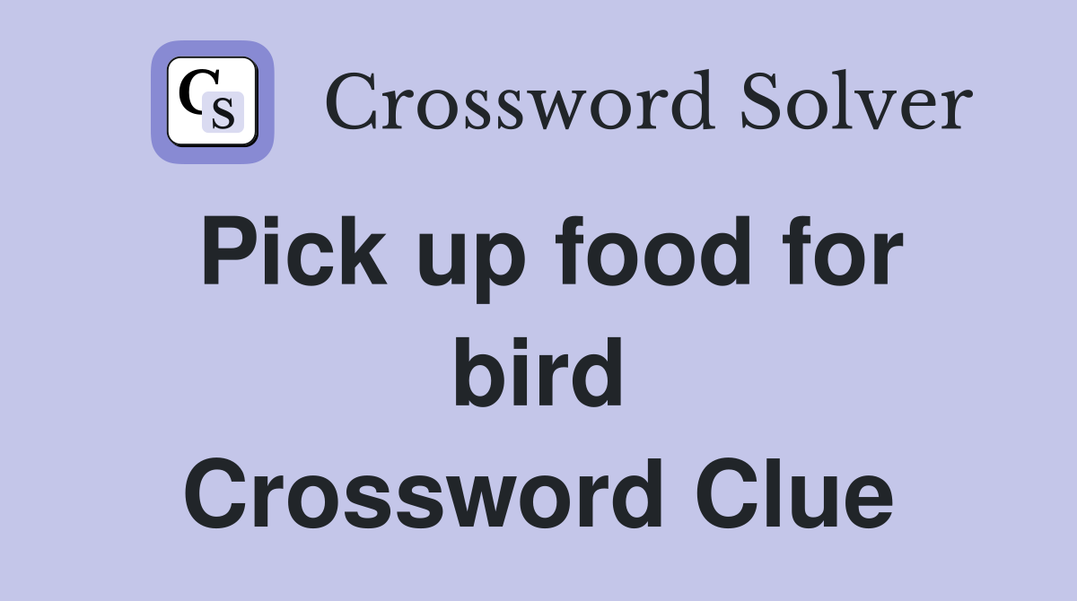 Pick up food for bird Crossword Clue