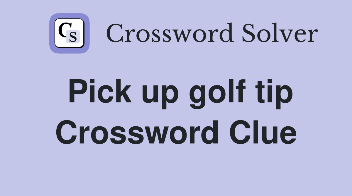 Pick up golf tip Crossword Clue