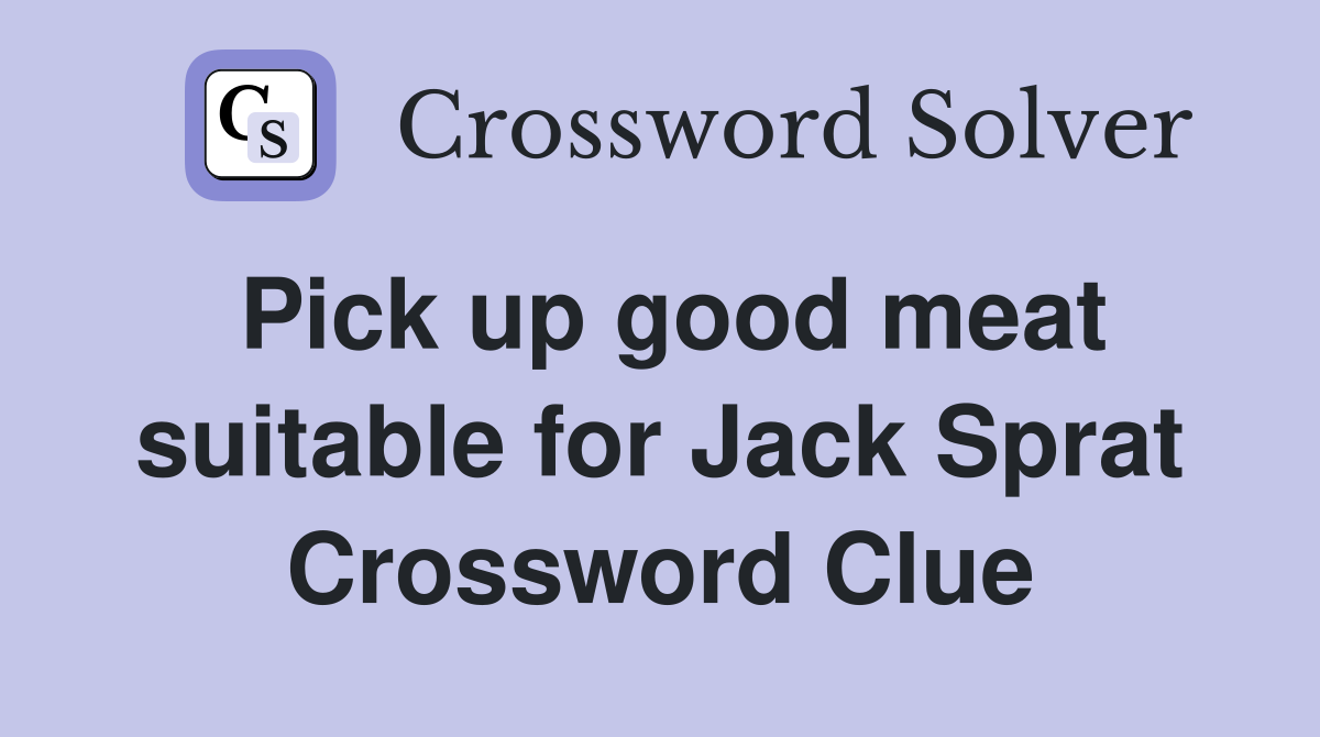 Pick up good meat suitable for Jack Sprat Crossword Clue