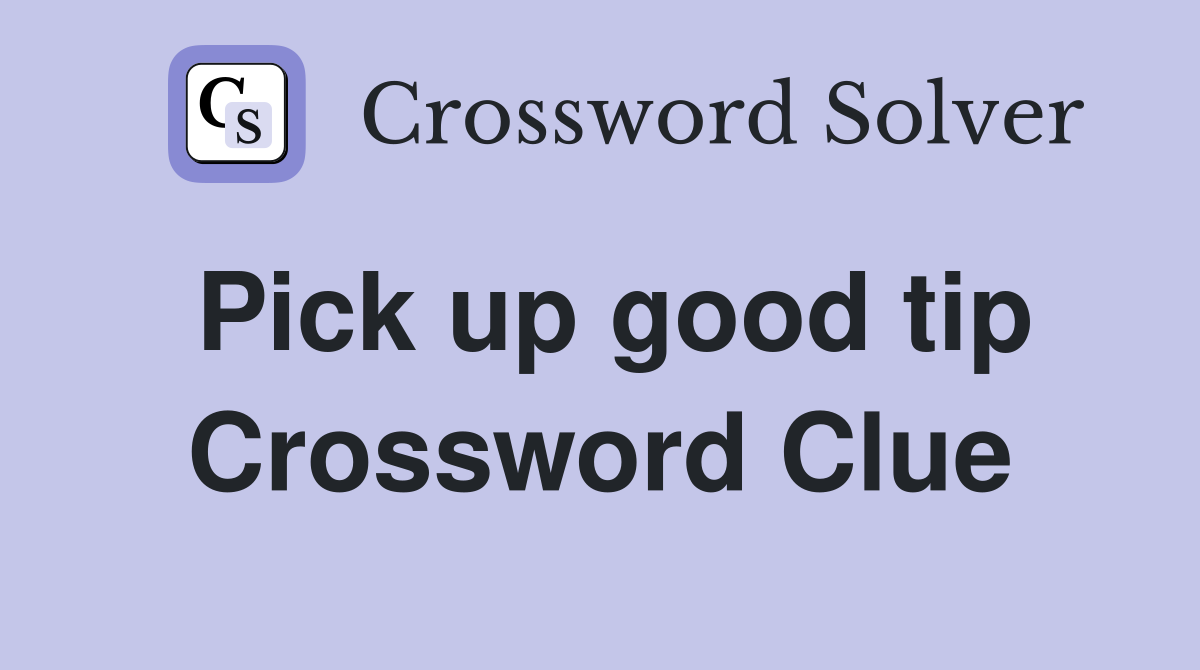 Pick up good tip Crossword Clue