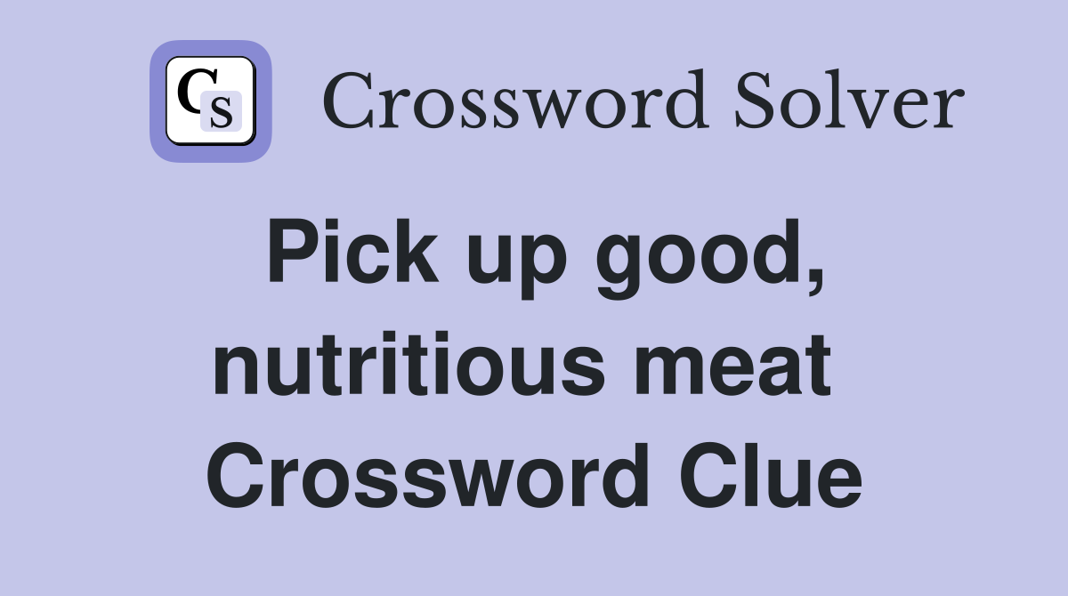 Pick up good, nutritious meat  Crossword Clue