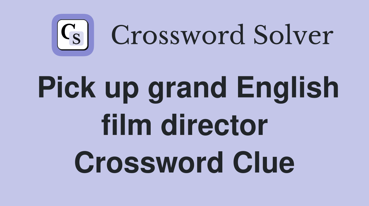Pick up grand English film director Crossword Clue
