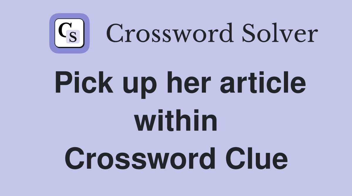 Pick up her article within Crossword Clue