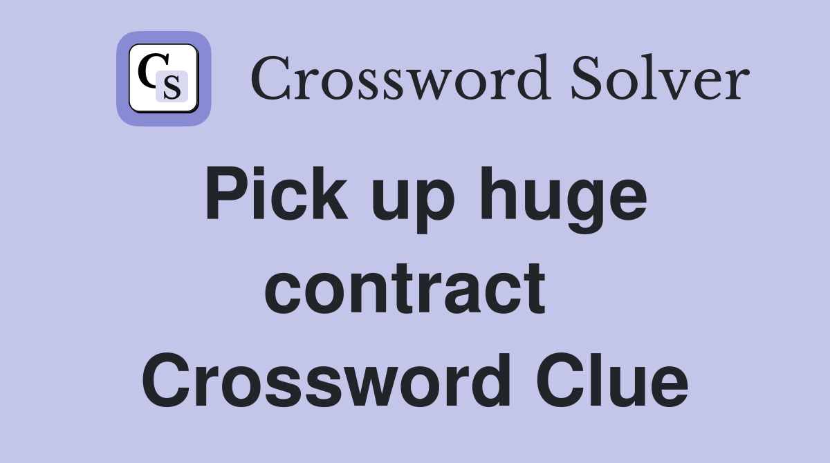 Pick up huge contract  Crossword Clue