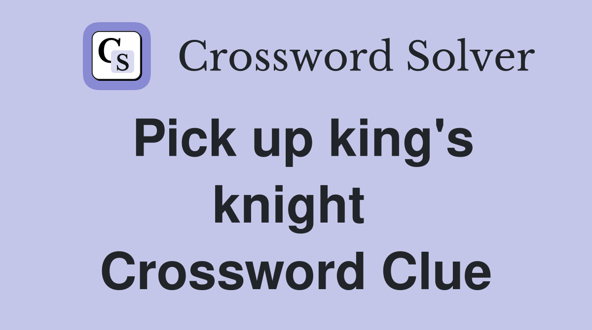 Pick up king's knight  Crossword Clue