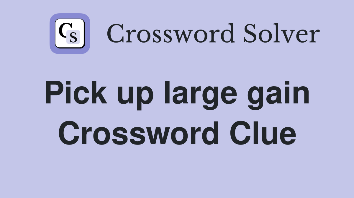 Pick up large gain  Crossword Clue