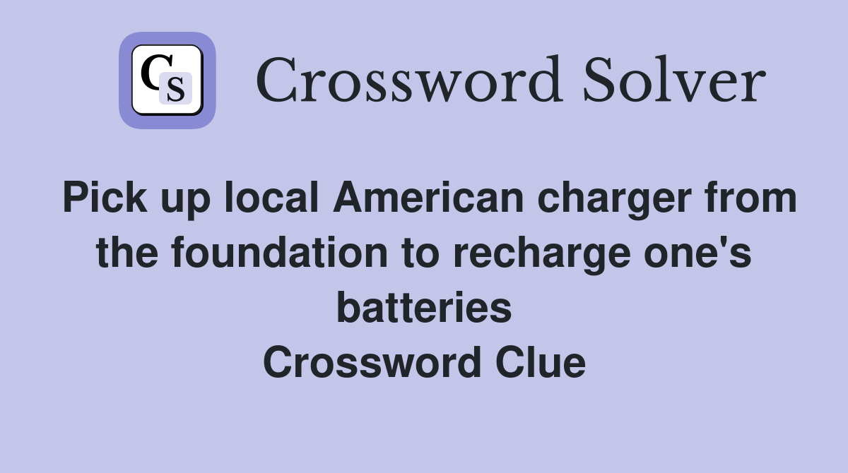 Pick up local American charger from the foundation to recharge one's batteries Crossword Clue