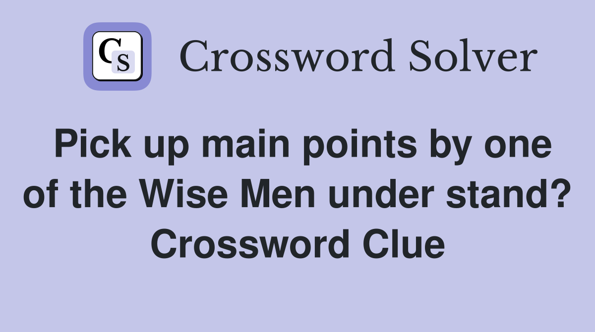 Pick up main points by one of the Wise Men under stand? Crossword Clue