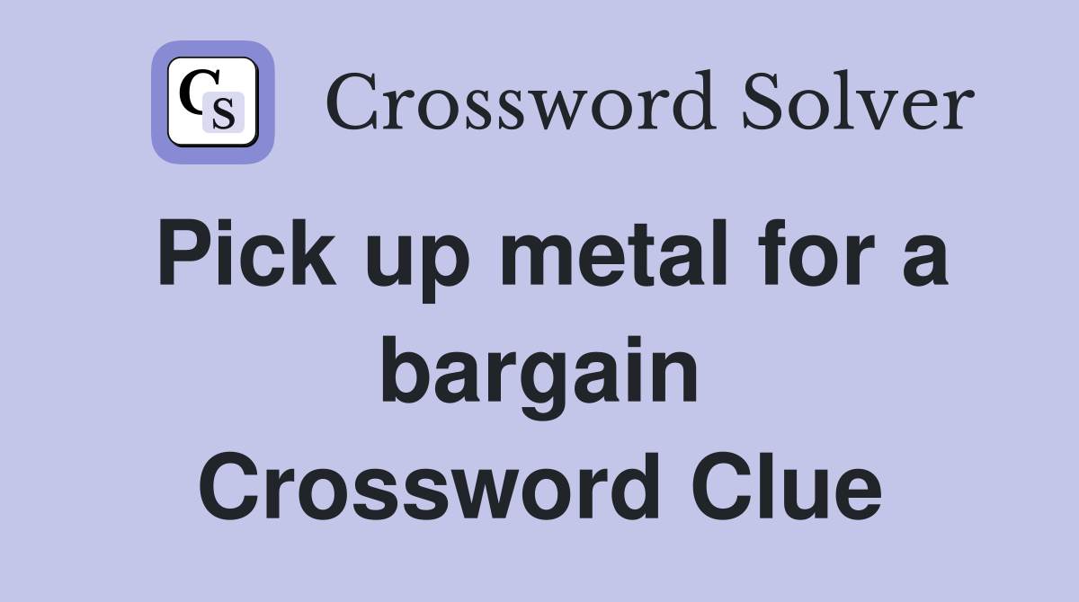 Pick up metal for a bargain Crossword Clue