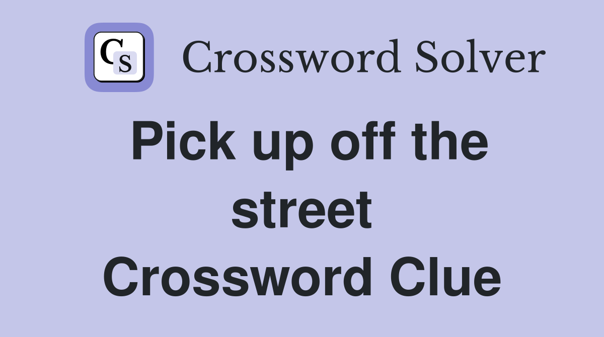 Pick up off the street Crossword Clue