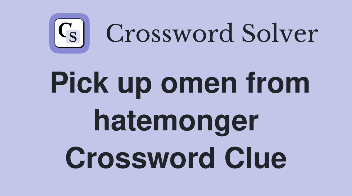 Pick up omen from hatemonger Crossword Clue