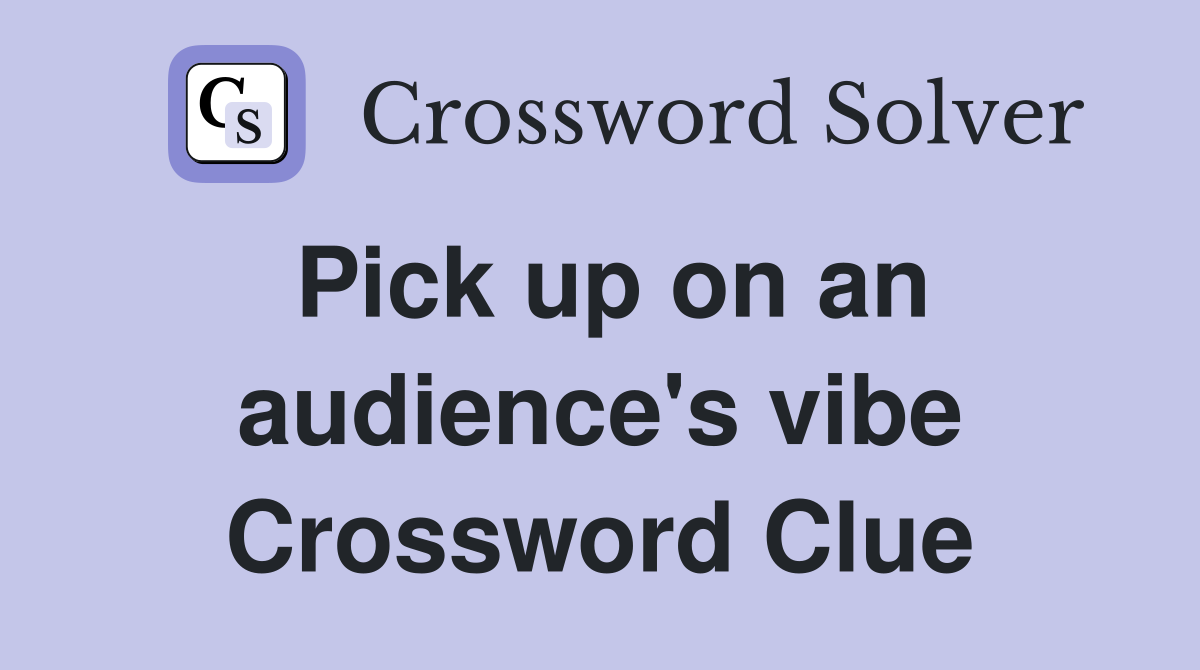 Pick up on an audience's vibe Crossword Clue
