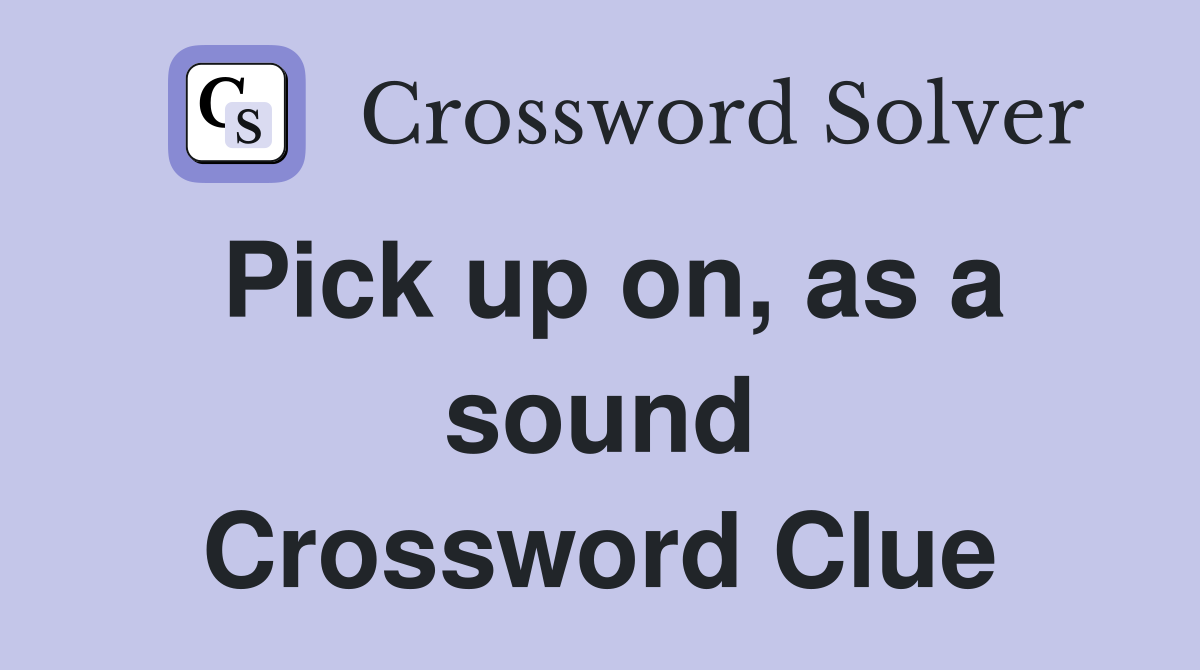 Pick up on, as a sound Crossword Clue