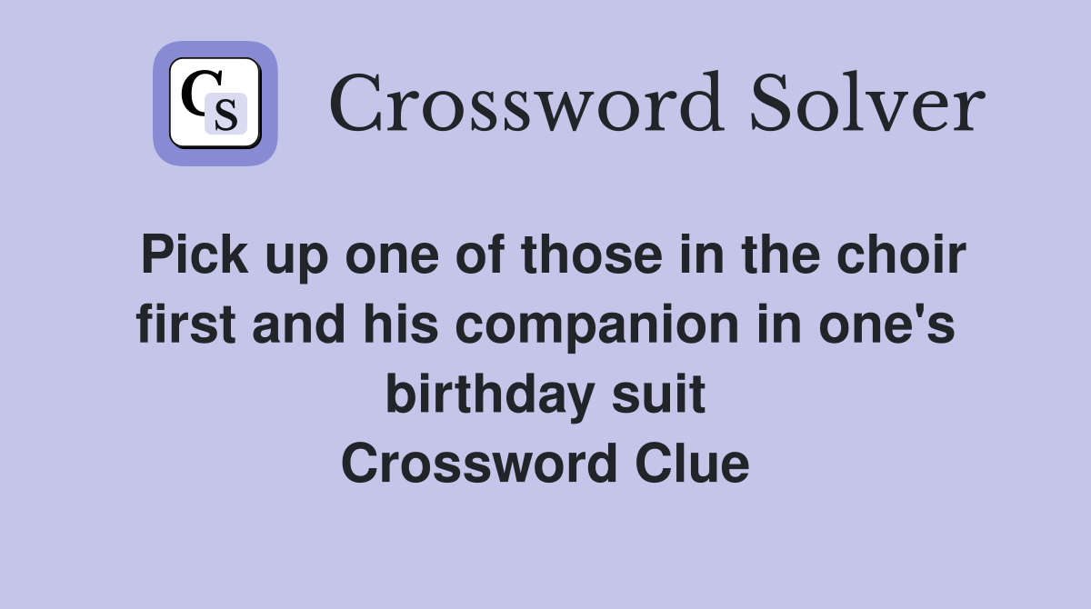 Pick up one of those in the choir first and his companion in one's birthday suit Crossword Clue