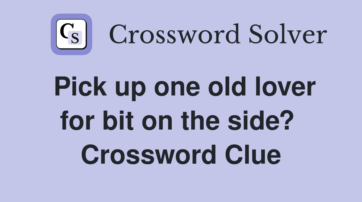 Pick up one old lover for bit on the side?  Crossword Clue