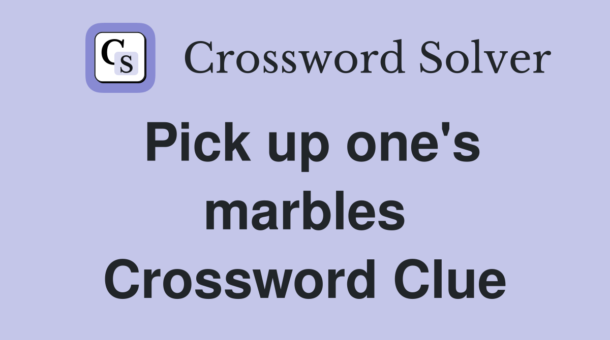 Pick up one's marbles Crossword Clue