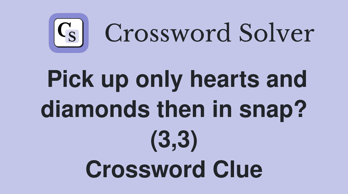 Pick up only hearts and diamonds then in snap? (3,3) Crossword Clue