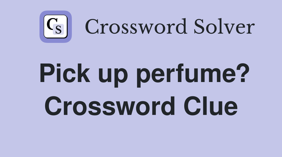 Pick up perfume? Crossword Clue