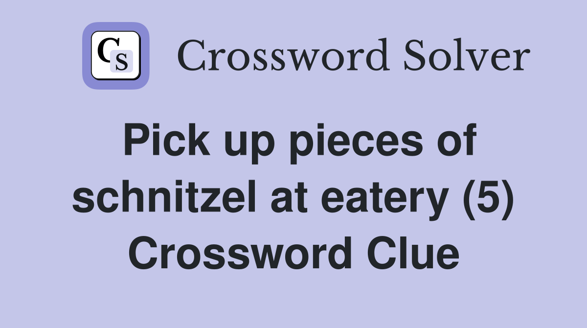 Pick up pieces of schnitzel at eatery (5) Crossword Clue