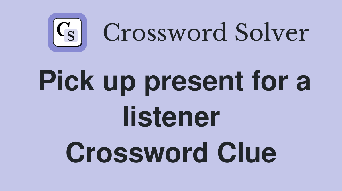 Pick up present for a listener Crossword Clue