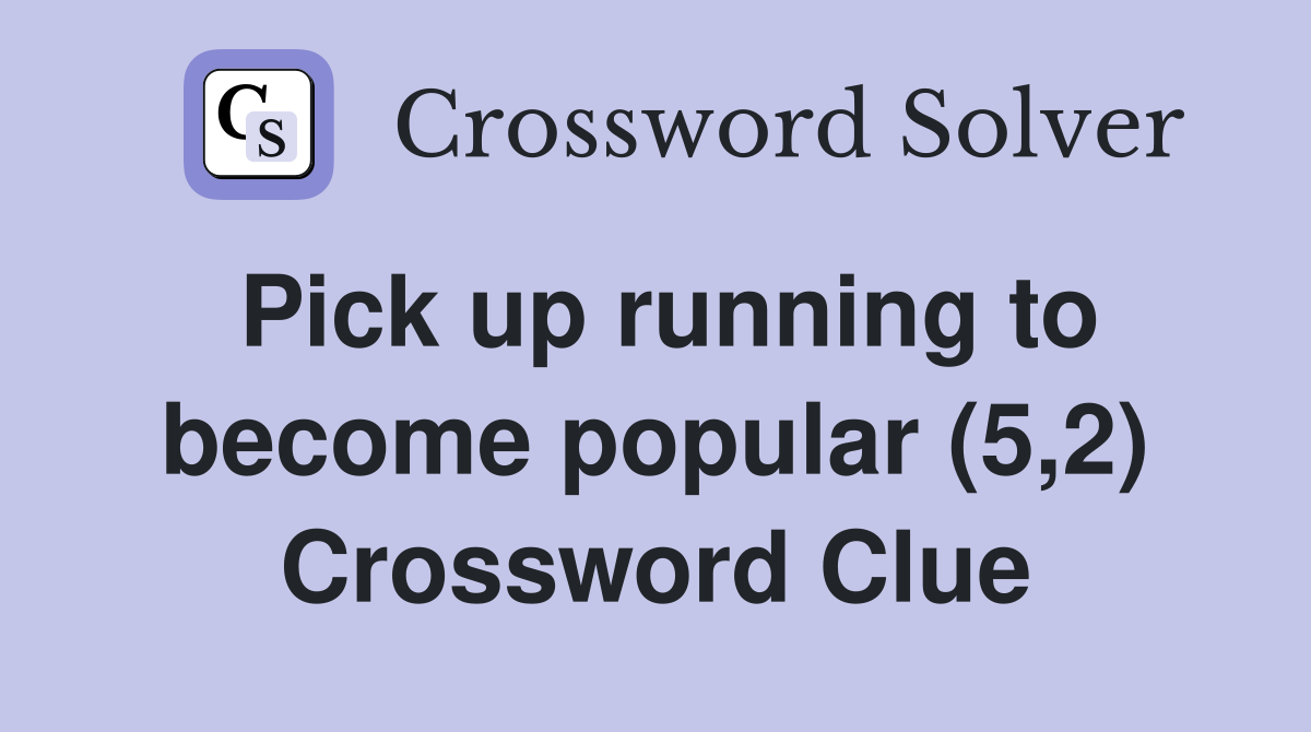 Pick up running to become popular (5,2) Crossword Clue