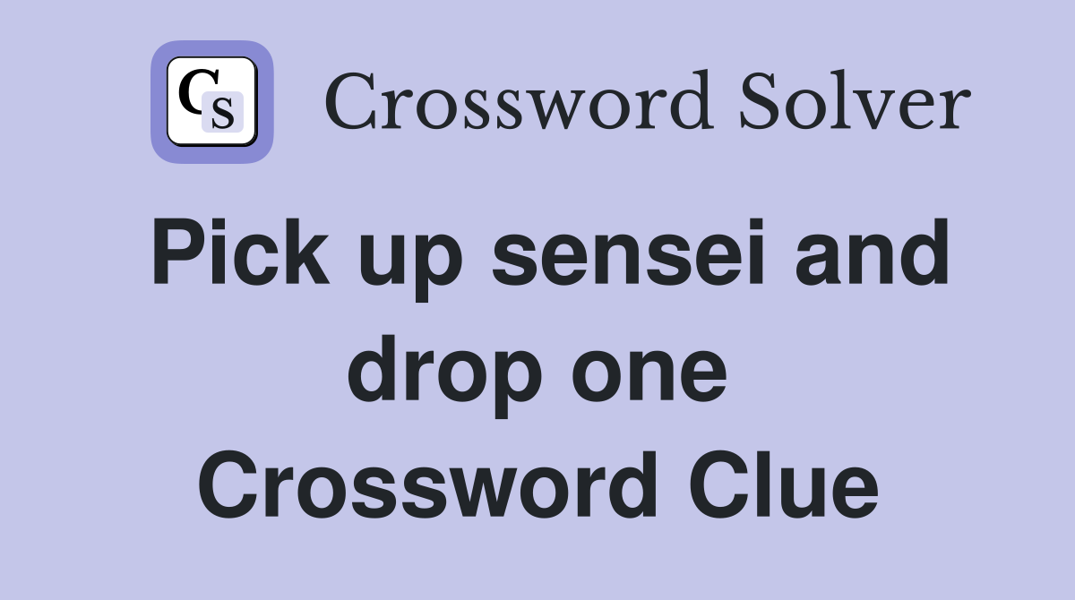 Pick up sensei and drop one Crossword Clue